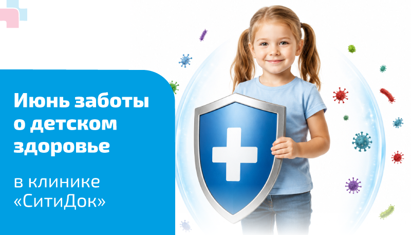 Июнь заботы о здоровье ребёнка в клинике «СитиДок»